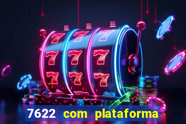 7622 com plataforma de jogos